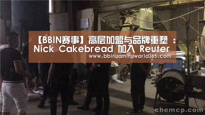 【BBIN赛事】高层加盟与品牌重塑 :Nick Cakebread 加入 Reuter Communications 担任执行合伙人(图3) BBIN娱乐